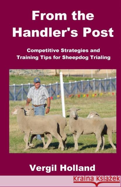 From the Handler's Post: Competitive Strategies and Training Tips for Sheepdog Trialing Vergil S Holland 9780996599603 Outrun Press - książka