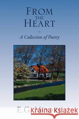From the Heart - A Collection of Poetry E G Moore 9781450093231 Xlibris - książka