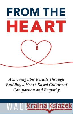 From the Heart: Achieve Epic Results with an Approach That Works Wade Thomas 9781736046500 Aim to Win - książka