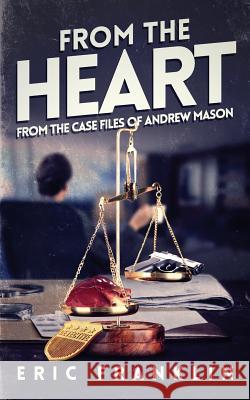From The Heart: From The Case Files of Andrew Mason Franklin, Eric 9781985137271 Createspace Independent Publishing Platform - książka