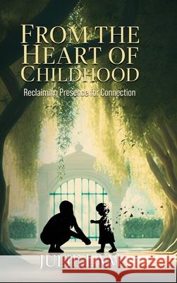 From The Heart of Childhood: Reclaiming Presence for Connection Julie Lam 9781967575091 Joan of Arc Publishing - książka