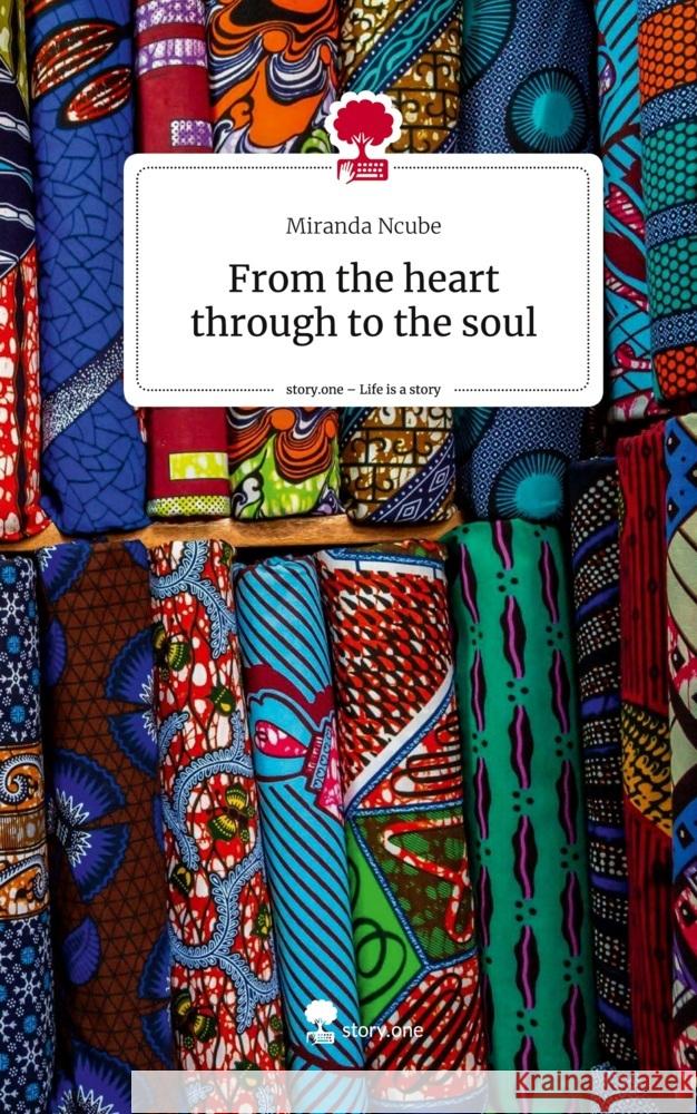 From the heart through to the soul. Life is a Story - story.one Ncube, Miranda 9783710853135 story.one publishing - książka