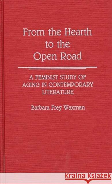 From the Hearth to the Open Road: A Feminist Study of Aging in Contemporary Literature Waxman, Barbara F. 9780313266508 Greenwood Press - książka