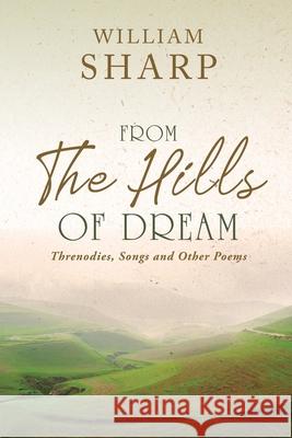 From the Hills of Dream: Threnodies, Songs and Other Poems William Sharp 9781396322402 Left of Brain Onboarding Pty Ltd - książka