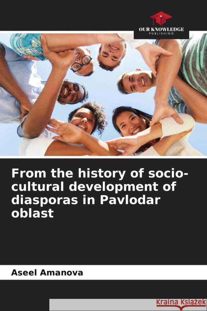 From the history of socio-cultural development of diasporas in Pavlodar oblast Amanova, Aseel 9786208217044 Our Knowledge Publishing - książka