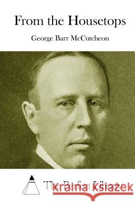 From the Housetops George Barr McCutcheon The Perfect Library 9781512132434 Createspace - książka