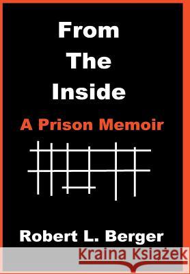 From the Inside: A Prison Memoir Berger, Robert L. 9780595747351 iUniverse.com - książka