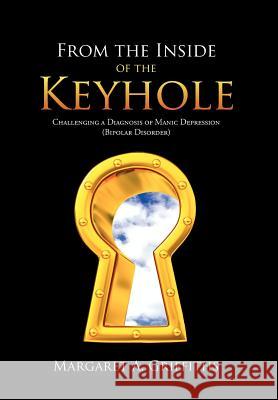 From the Inside of the Keyhole: Challenging a Diagnosis of Manic Depression (Bipolar Disorder) Griffiths, Margaret A. 9781477237984 Authorhouse - książka