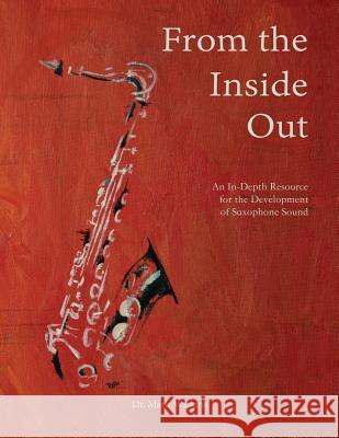 From the Inside Out: An In-depth Resource for the Development of Saxophone Sound Dr Mark Watkins 9781478796893 Outskirts Press - książka