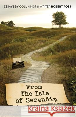 From the Isle of Serendip: Essays by Columnist & Writer Robert Ross Robert Ross 9781795834315 Independently Published - książka