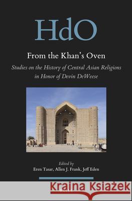 From the Khan's Oven: Studies on the History of Central Asian Religions in Honor of Devin Deweese Eren Tasar Allen J. Frank Jeff Eden 9789004470187 Brill - książka