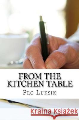 From the Kitchen Table Peg Luksik 9781975895594 Createspace Independent Publishing Platform - książka