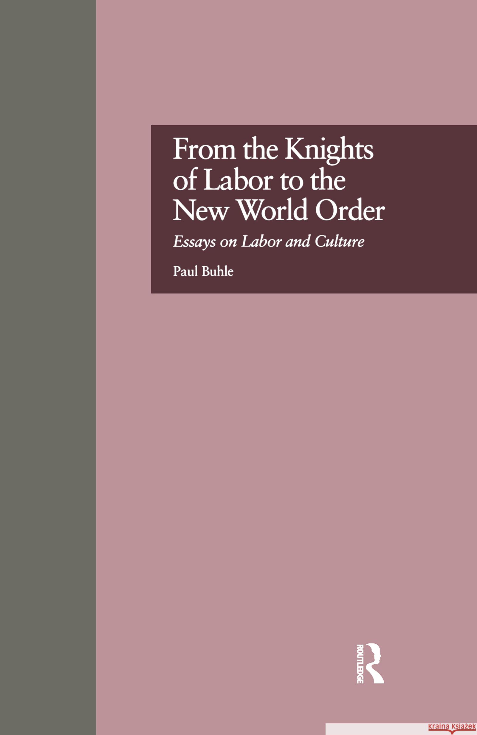 From the Knights of Labor to the New World Order: Essays on Labor and Culture Buhle, Paul 9780815322252 Routledge - książka