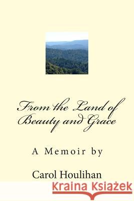 From the Land of Beauty and Grace Carol Houlihan 9781490930343 Createspace - książka