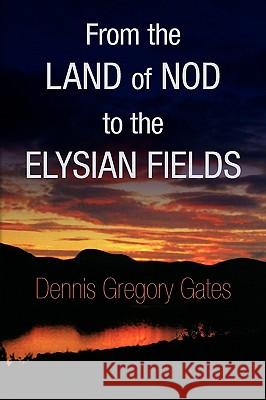 From the Land of Nod to the Elysian Fields Dennis Gregory Gates 9781436358422 Xlibris Corporation - książka