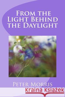 From the Light Behind the Daylight Peter Richard Morris 9781499734461 Createspace - książka
