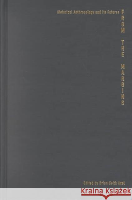 From the Margins: Historical Anthropology and Its Futures Axel, Brian Keith 9780822328612 Duke University Press - książka