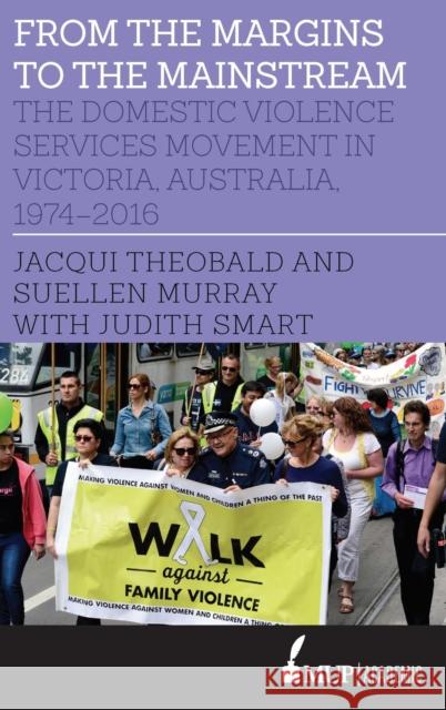 From the Margins to the Mainstream: The Domestic Violence Services Movement in Victoria, Australia, 1974-2016    9780522871647 Academic Monographs - książka