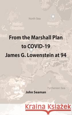 From the Marshall Plan to COVID-19: James G. Lowenstein at 94 John Seaman 9781737494010 New Publishing Partners - książka