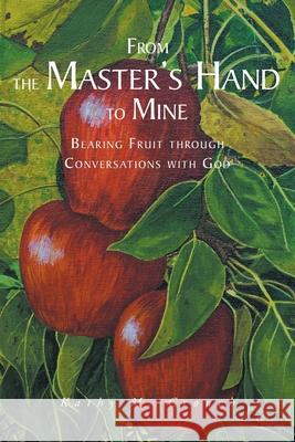 From the Master's Hand to Mine: Bearing Fruit through Conversations with God Kathy M Crouch 9781639619405 Christian Faith - książka