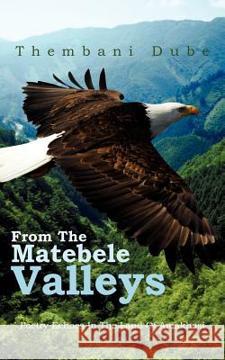 From the Matebele Valleys: Poetry Echoes in the Land of Amakhosi Dube, Thembani 9781425965709 Authorhouse - książka