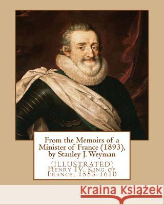 From the Memoirs of a Minister of France (1893), by Stanley J. Weyman: (ILLUSTRATED) Henry IV, King of France, 1553-1610 Weyman, Stanley J. 9781533365569 Createspace Independent Publishing Platform - książka