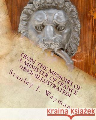 From the Memoirs of a Minister of France (1893) (ILLUSTRATED) Weyman, Stanley J. 9781533170156 Createspace Independent Publishing Platform - książka