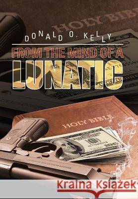 From the Mind of a Lunatic Donald O. Kelly 9781483652696 Xlibris Corporation - książka