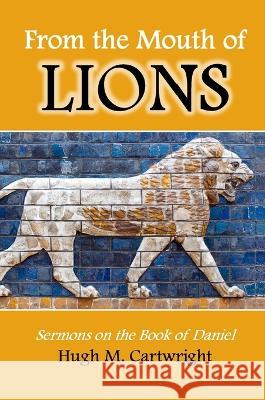 From the Mouth of Lions: Sermons on the Book of Daniel Hugh Cartwright Robert Dickie Catherine Hyde 9781872556413 Reformation Press - książka