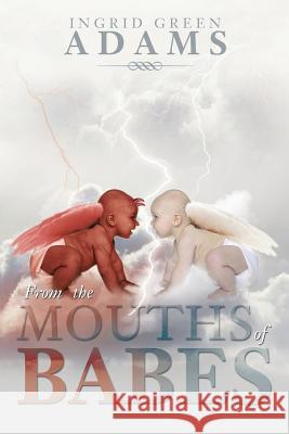 From the Mouths of Babes Ingrid Green Adams 9781483624495 Xlibris Corporation - książka