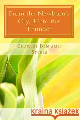 From the Newborn's Cry...Unto the Thunder: My Epitaph Charles Benjamin Steele 9781448653577 Createspace - książka