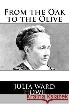 From the Oak to the Olive Julia Ward Howe 9781981990320 Createspace Independent Publishing Platform - książka