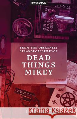 From the Obscenely Strange Case Files of Dead Things Mikey: VOLUME 1: The Presumptuous b029 Catalog, Thought 9781945796227 Thought Catalog Books - książka