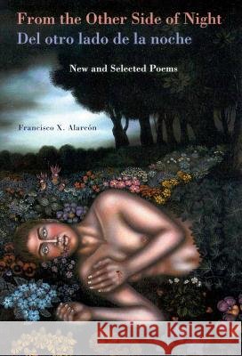 FROM THE OTHER SIDE OF NIGHT/DEL OTRO LADO DE LA NOCHE Francisco X. Alarcon 9780816522309 University of Arizona Press - książka