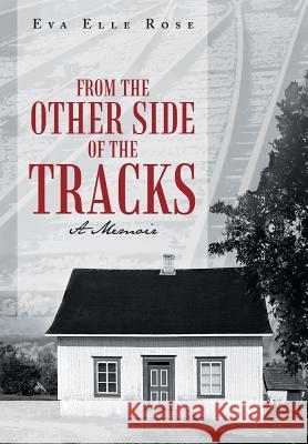 From the Other Side of the Tracks: A Memoir Rose, Eva Elle 9781491822500 Authorhouse - książka