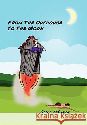From the Outhouse to the Moon Cliff Lecleir 9781453580066 Xlibris Corporation - książka