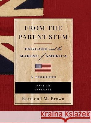 FROM THE PARENT STEM. England and the Making of America: Part III: 1774 - 1775 Brown, Raymond M. 9798992216127 Son of Liberty - książka