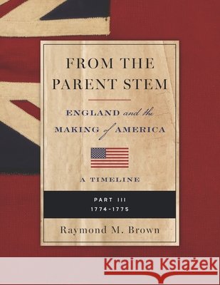 From the Parent Stem: ENGLAND and the MAKING of AMERICA: PART III: 1774 - 1775 Brown, Raymond M. 9798992216165 Son of Liberty - książka