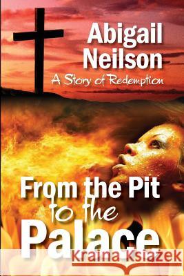 From The Pit to The Palace: A Story Of Redemption Abigail Neilson 9781492951704 Createspace Independent Publishing Platform - książka