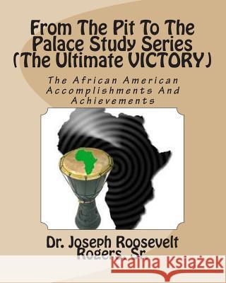 From The Pit To The Palace Study Series (The Ultimate VICTORY): The African American Accomplishments & Achievements Rogers Sr, Joseph R. 9781456337575 Createspace - książka