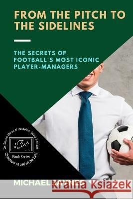 From the Pitch to the Sidelines: The Secrets of Football's Most Iconic Player-Managers Michael Jaynes   9781486513574 PN Books - książka