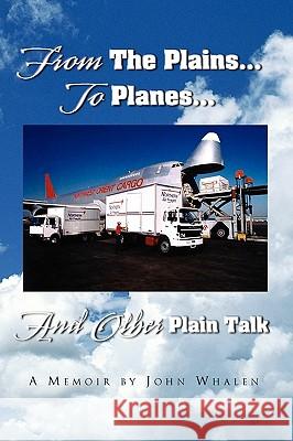 From the Plains...to Planes...and Other Plain Talk John Whalen 9781441544407 Xlibris Corporation - książka