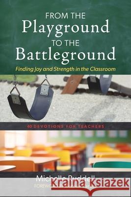 From the Playground to the Battleground: Finding Joy and Strength in the Classroom Michelle Ruddell Brenda Parker 9781646459469 Redemption Press - książka
