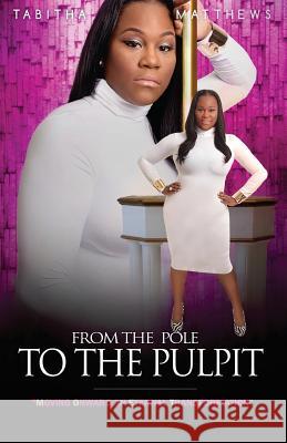 From the Pole to the Pulpit: Moving Onward an Eternal Transformation Tabitha Matthews 9780692307328 Tabitha Matthews - książka