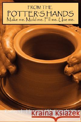 From the Potter's Hands: Make me, mold me, fill me, use me Hayes, Kathryn L. 9780595478248 iUniverse - książka