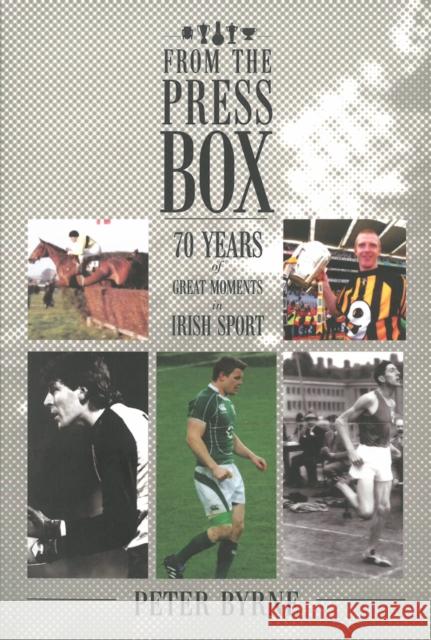 From the Press Box: Seventy Years of Great Moments in Irish Sport Peter Byrne 9781909718159  - książka