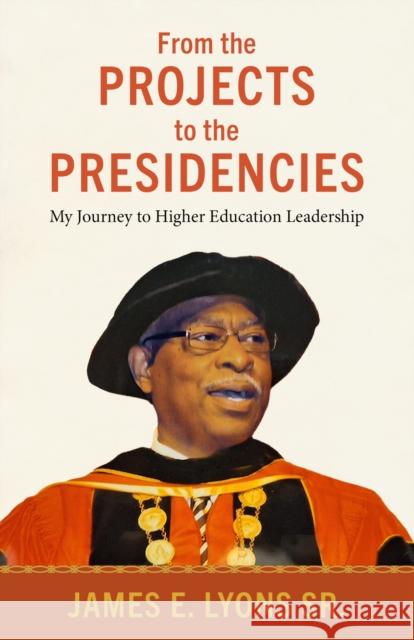 From the Projects to the Presidencies: My Journey to Higher Education Leadership James E. Lyons 9781496851444 University Press of Mississippi - książka