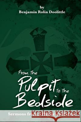 From the Pulpit to the Bedside: Sermons from a Physician-Pastor Benjamin Rolin Doolittle 9781523205493 Createspace Independent Publishing Platform - książka