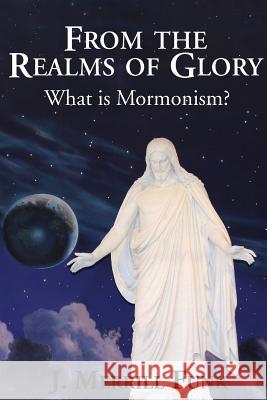 From the Realms of Glory, What Is Mormonism J M Funk   9781633156715 Lighted Rock Publisher - książka