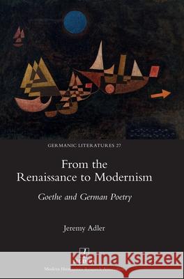From the Renaissance to Modernism: Goethe and German Poetry Jeremy Adler 9781839540615 Legenda - książka